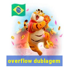 overflow dublagem